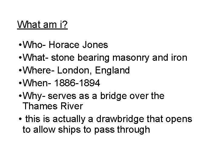 What am i? • Who- Horace Jones • What- stone bearing masonry and iron