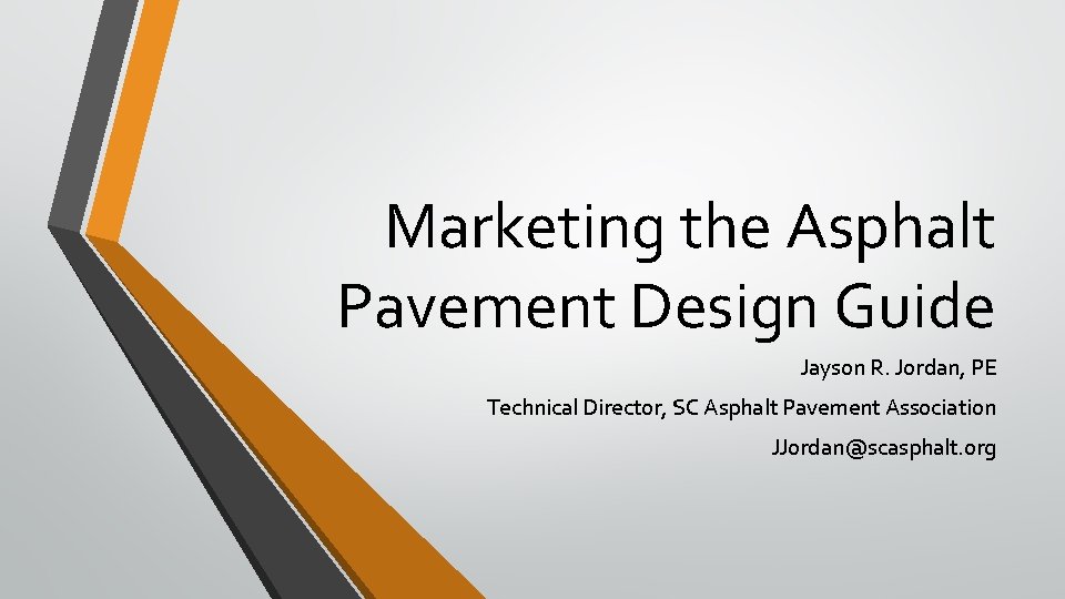 Marketing the Asphalt Pavement Design Guide Jayson R. Jordan, PE Technical Director, SC Asphalt
