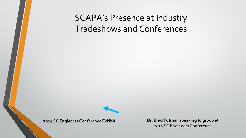 SCAPA’s Presence at Industry Tradeshows and Conferences 2014 SC Engineers Conference Exhibit Dr. Brad