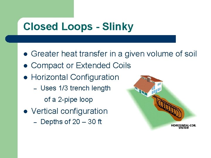 Closed Loops - Slinky l l l Greater heat transfer in a given volume