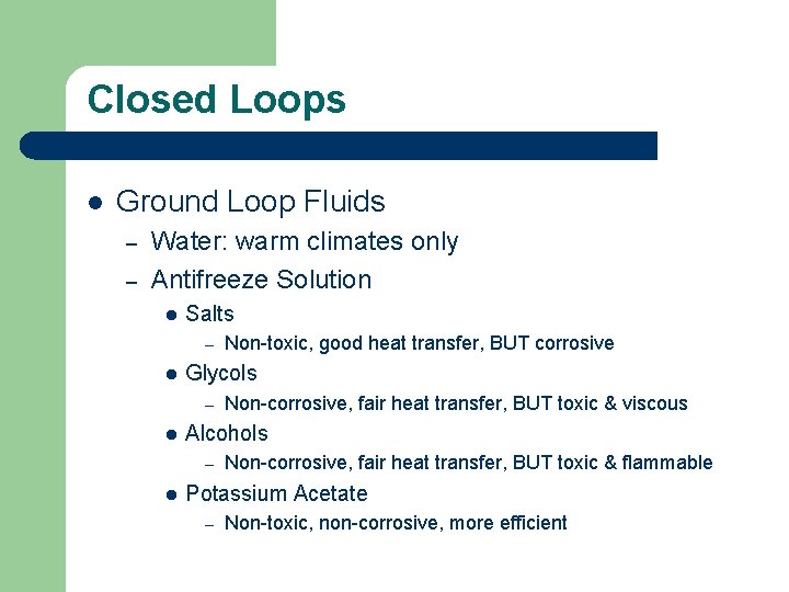 Closed Loops l Ground Loop Fluids – – Water: warm climates only Antifreeze Solution