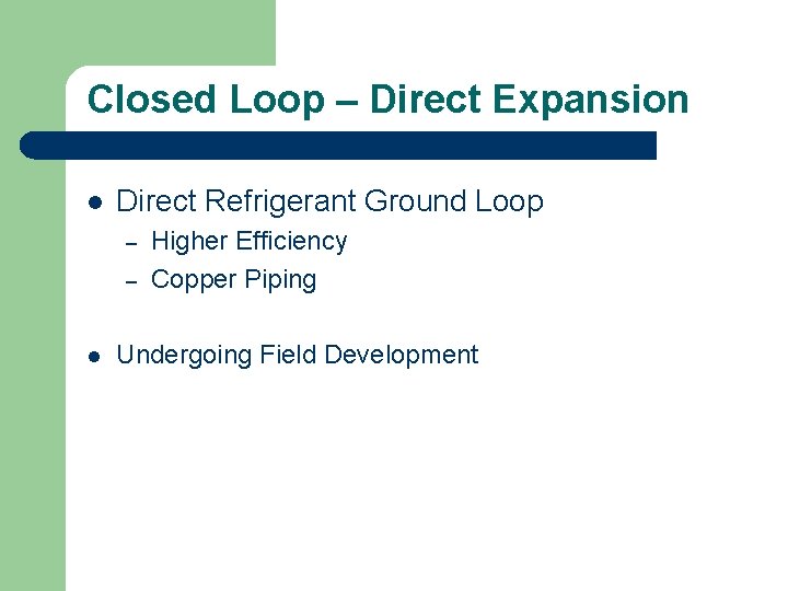 Closed Loop – Direct Expansion l Direct Refrigerant Ground Loop – – l Higher