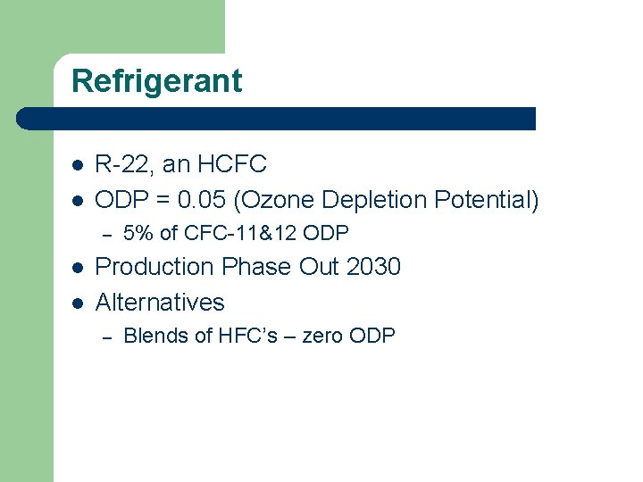 Refrigerant l l R-22, an HCFC ODP = 0. 05 (Ozone Depletion Potential) –