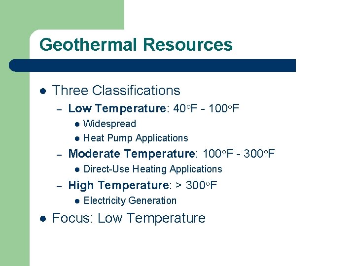 Geothermal Resources l Three Classifications – Low Temperature: 40 o. F - 100 o.