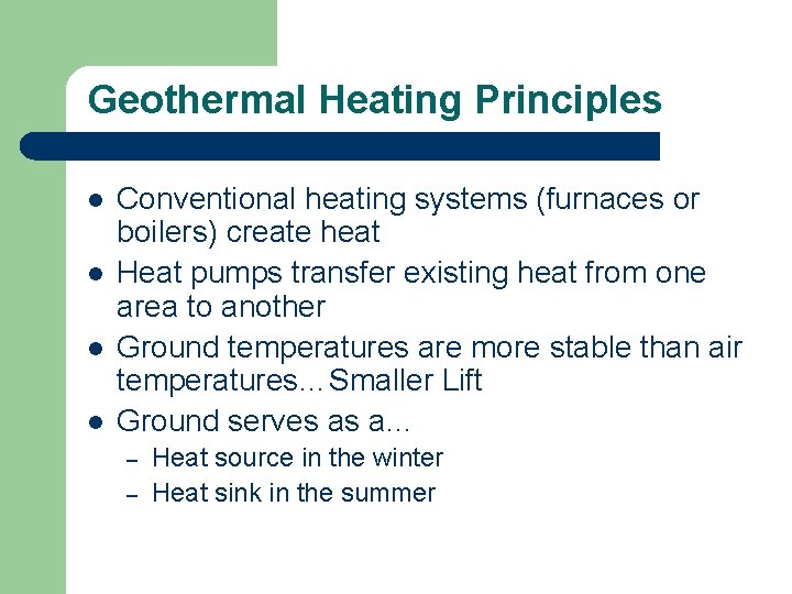 Geothermal Heating Principles l l Conventional heating systems (furnaces or boilers) create heat Heat