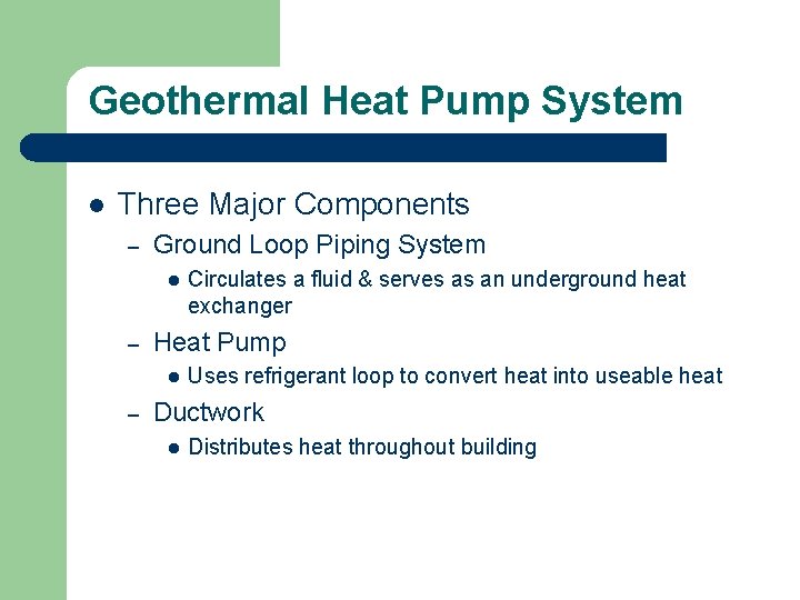 Geothermal Heat Pump System l Three Major Components – Ground Loop Piping System l