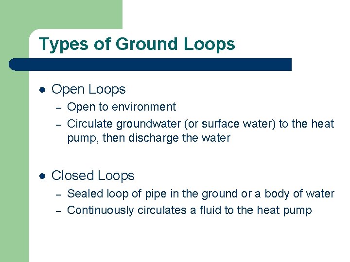 Types of Ground Loops l Open Loops – – l Open to environment Circulate