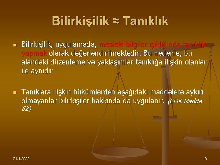 Bilirkişilik ≈ Tanıklık n n Bilirkişilik, uygulamada, mesleki bilgiler ışıklığında tanıklık yapmak olarak değerlendirilmektedir.