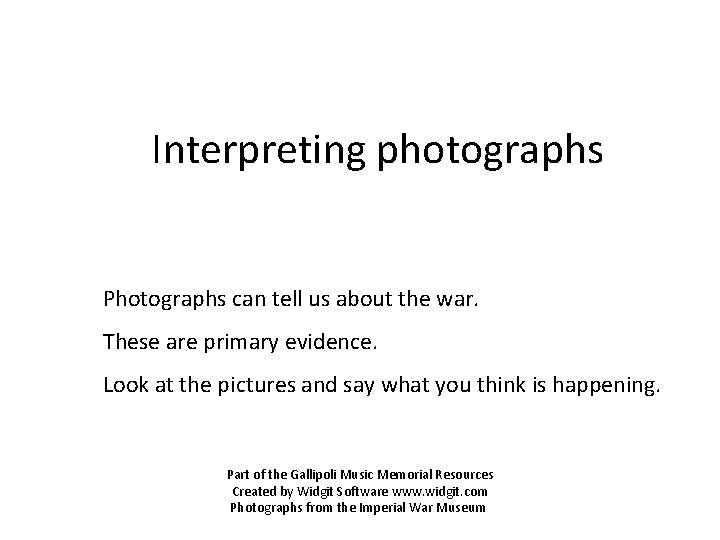 Interpreting photographs Photographs can tell us about the war. These are primary evidence. Look