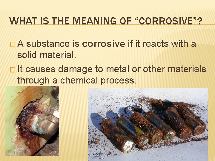 WHAT IS THE MEANING OF “CORROSIVE”? �A substance is corrosive if it reacts with