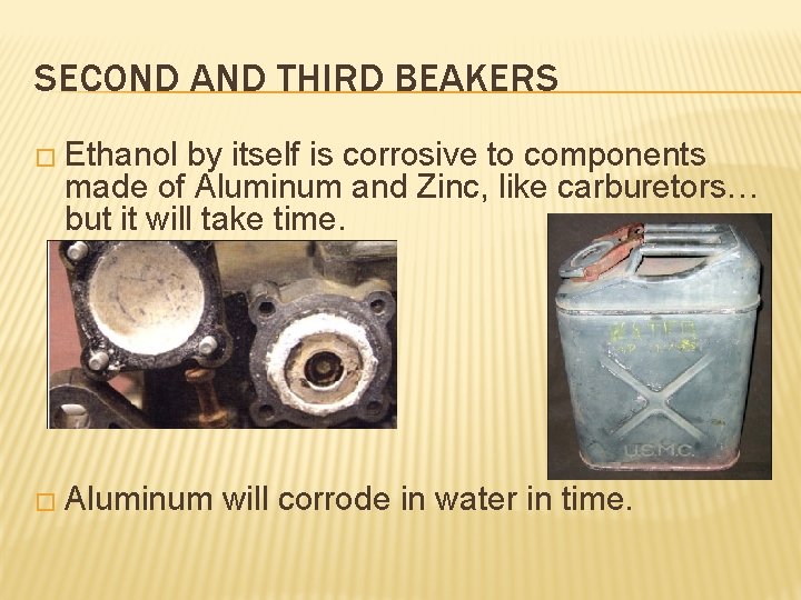 SECOND AND THIRD BEAKERS � Ethanol by itself is corrosive to components made of