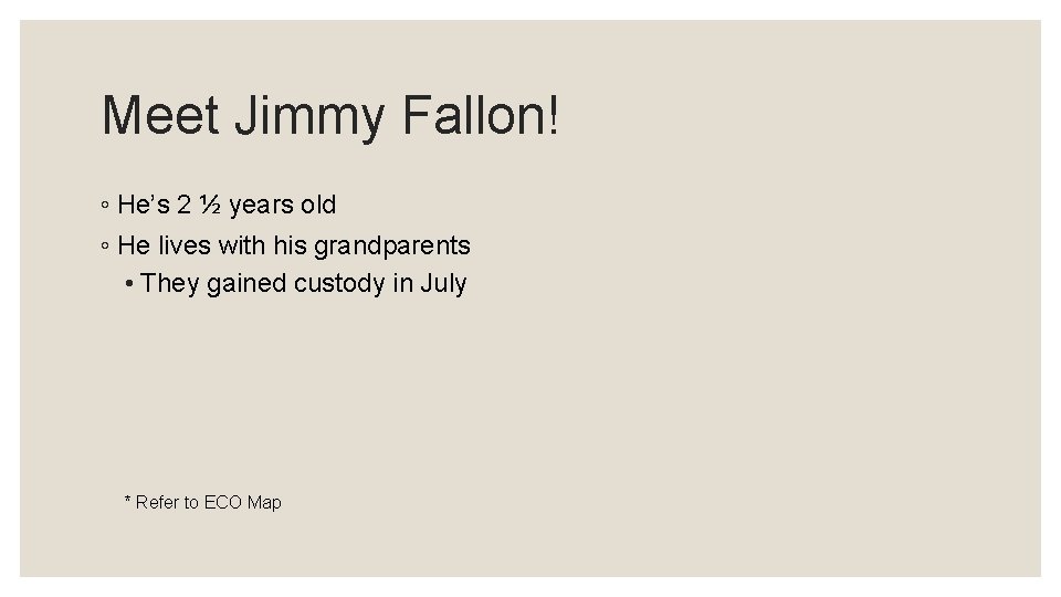 Meet Jimmy Fallon! ◦ He’s 2 ½ years old ◦ He lives with his