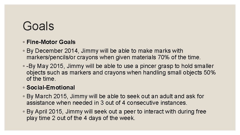 Goals ◦ Fine-Motor Goals ◦ By December 2014, Jimmy will be able to make
