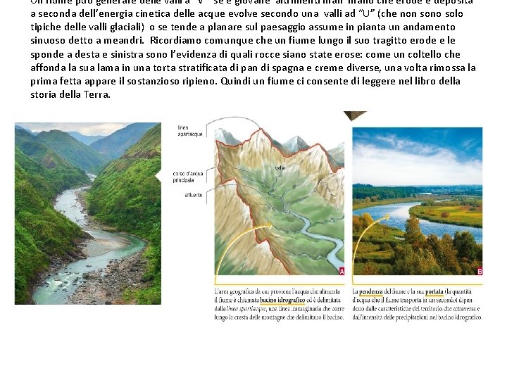 Un fiume può generare delle valli a “V “ se è giovane altrimenti mano