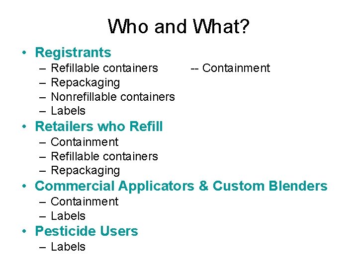 Who and What? • Registrants – – Refillable containers Repackaging Nonrefillable containers Labels --