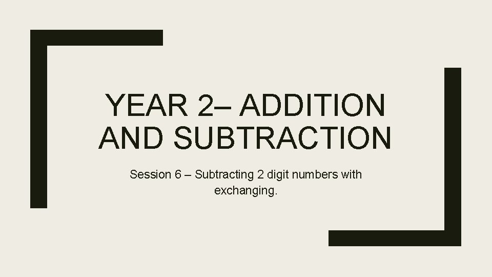 YEAR 2– ADDITION AND SUBTRACTION Session 6 – Subtracting 2 digit numbers with exchanging.