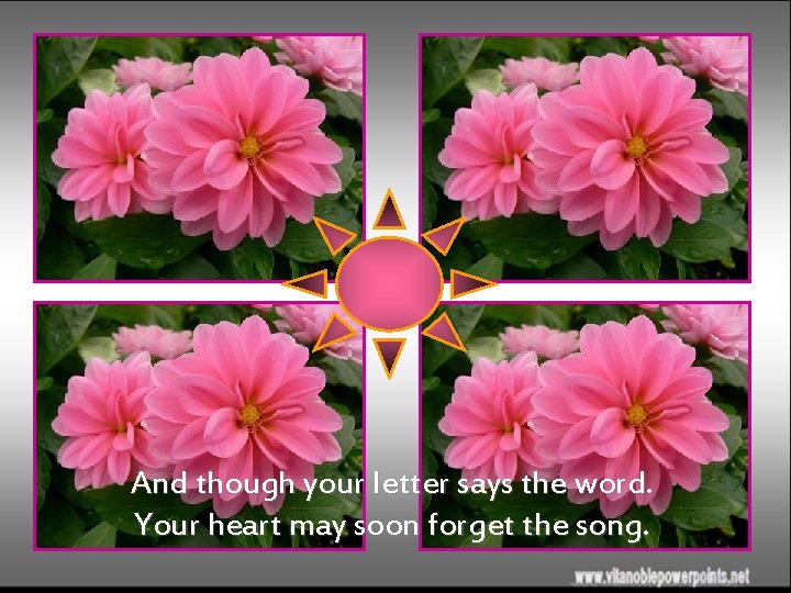 And though your letter says the word. Your heart may soon forget the song.