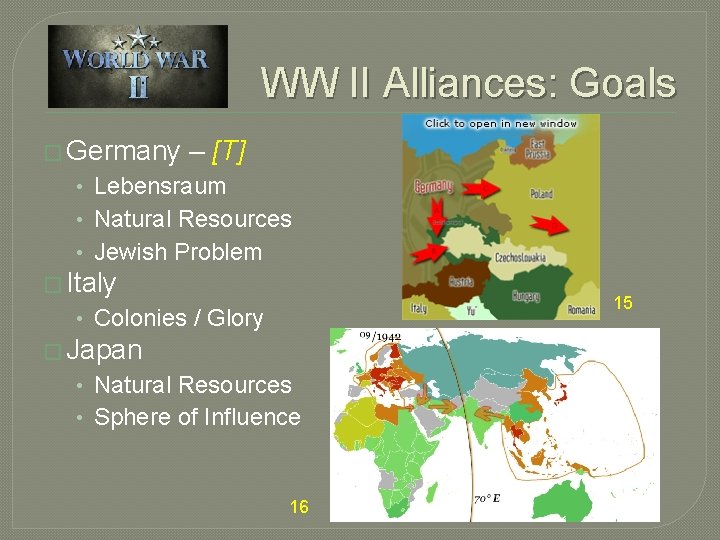 WW II Alliances: Goals � Germany – [T] • Lebensraum • Natural Resources •