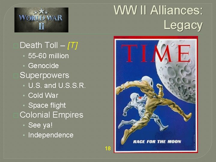 WW II Alliances: Legacy � Death Toll – [T] • 55 -60 million •