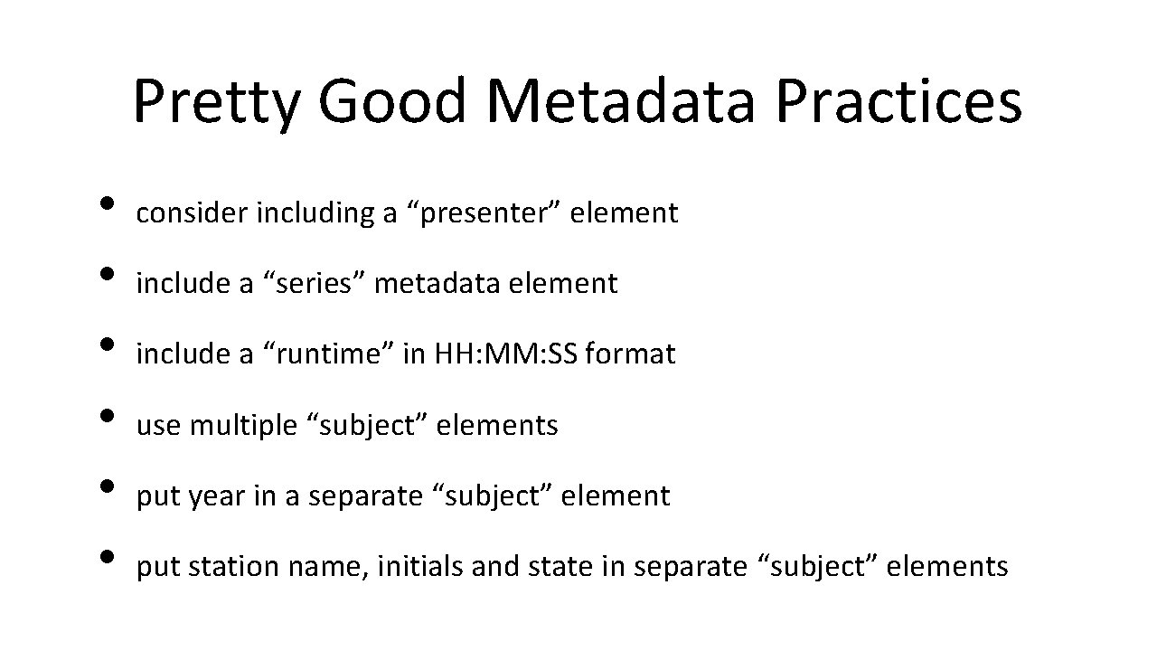 Pretty Good Metadata Practices • • • consider including a “presenter” element include a