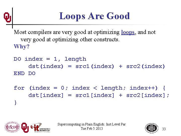 Loops Are Good Most compilers are very good at optimizing loops, and not very