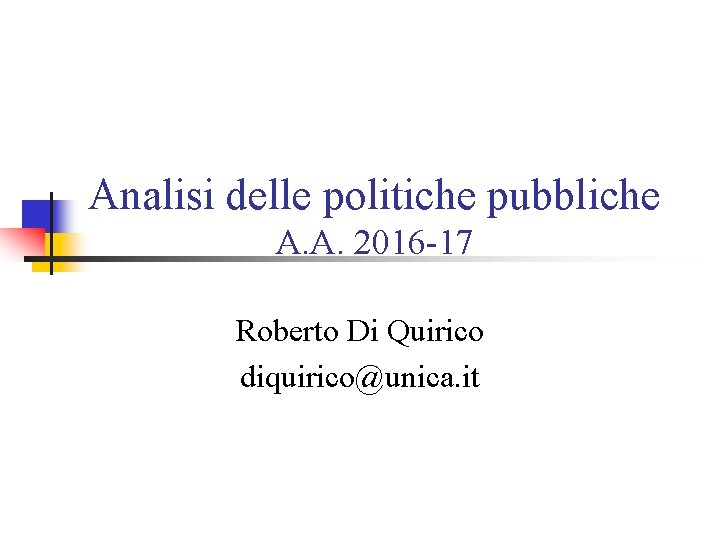 Analisi delle politiche pubbliche A. A. 2016 17 Roberto Di Quirico diquirico@unica. it 