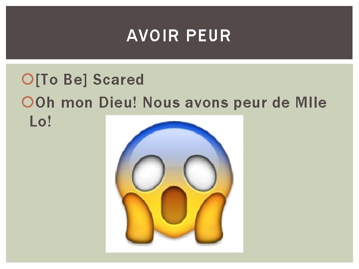 AVOIR PEUR [To Be] Scared Oh mon Dieu! Nous avons peur de Mlle Lo!