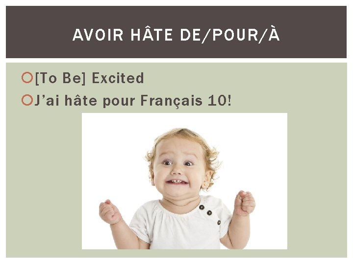 AVOIR H TE DE/POUR/À [To Be] Excited J’ai hâte pour Français 10! 