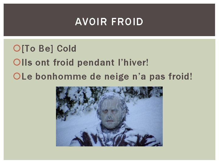 AVOIR FROID [To Be] Cold Ils ont froid pendant l’hiver! Le bonhomme de neige