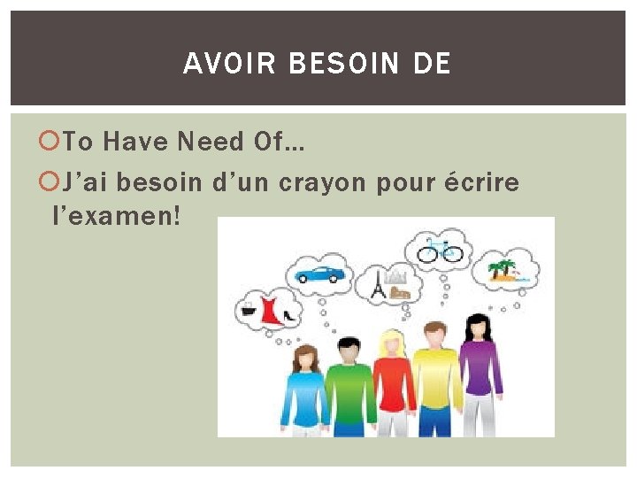 AVOIR BESOIN DE To Have Need Of… J’ai besoin d’un crayon pour écrire l’examen!