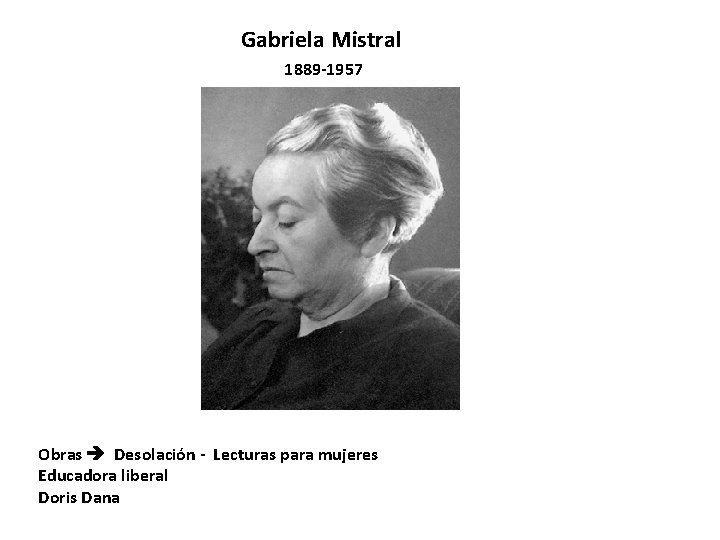Gabriela Mistral 1889 -1957 Obras Desolación - Lecturas para mujeres Educadora liberal Doris Dana