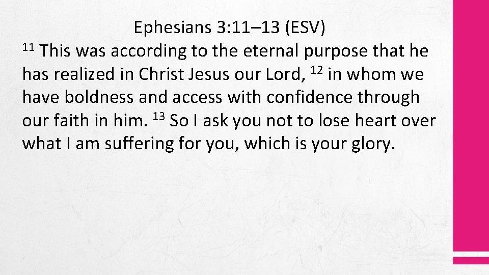 Ephesians 3: 11– 13 (ESV) 11 This was according to the eternal purpose that