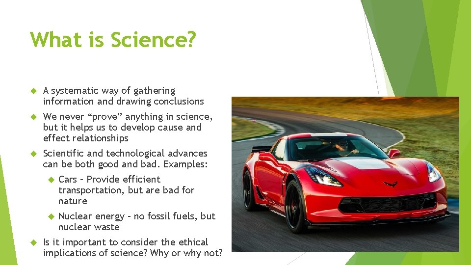 What is Science? A systematic way of gathering information and drawing conclusions We never