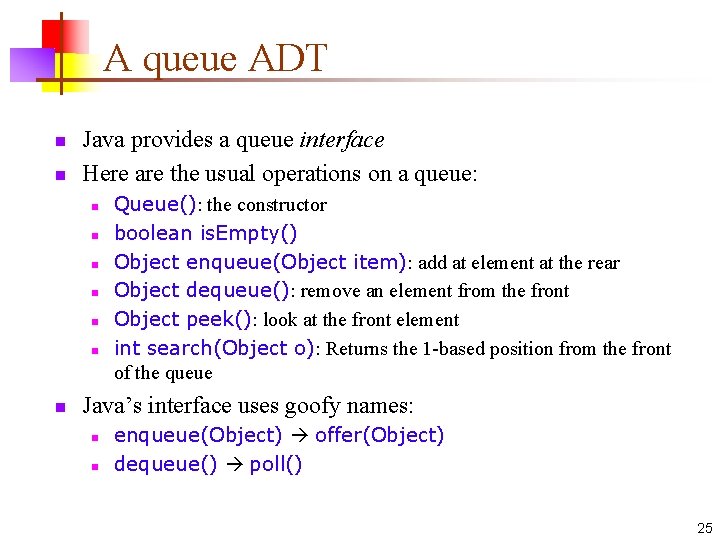 A queue ADT n n Java provides a queue interface Here are the usual