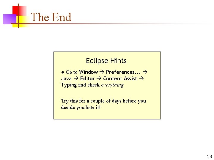 The End Eclipse Hints ● Go to Window Preferences. . . Java Editor Content