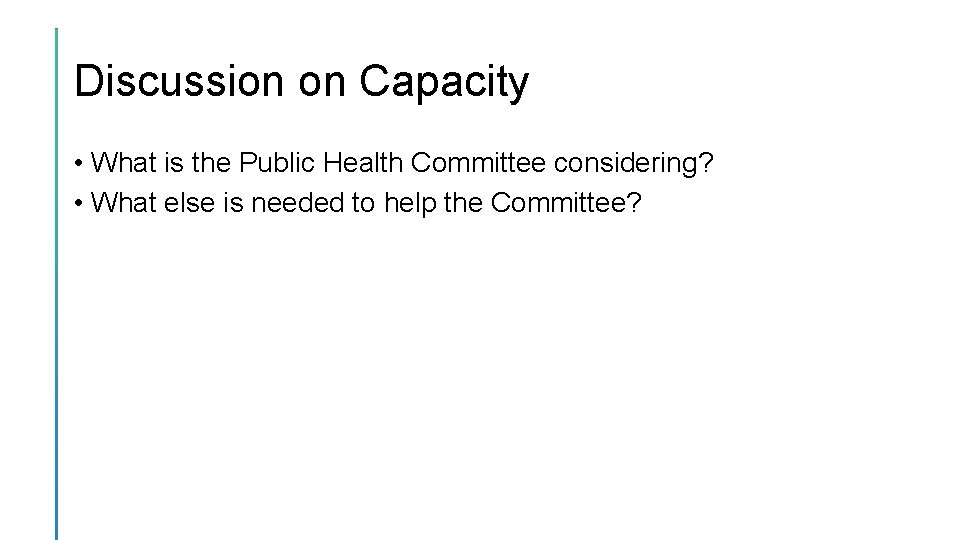 Discussion on Capacity • What is the Public Health Committee considering? • What else