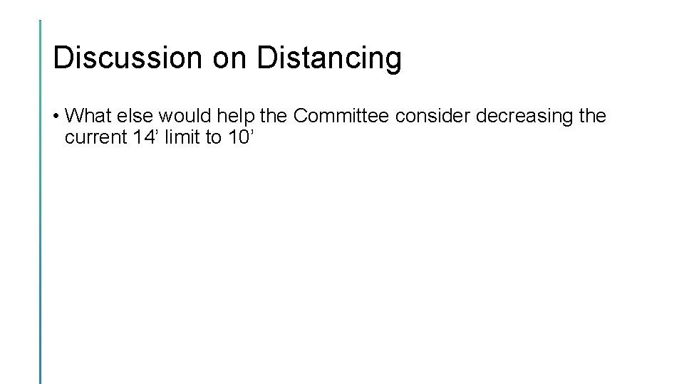 Discussion on Distancing • What else would help the Committee consider decreasing the current