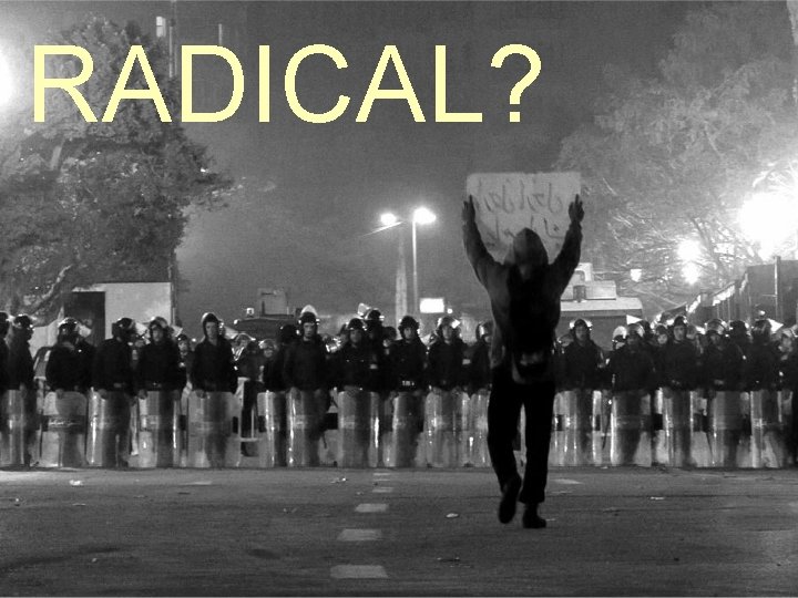 RADICAL? 