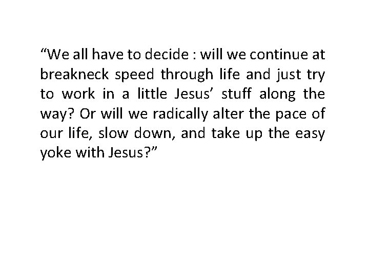 “We all have to decide : will we continue at breakneck speed through life