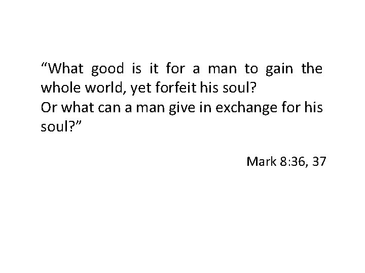 “What good is it for a man to gain the whole world, yet forfeit