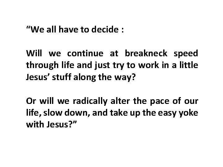 “We all have to decide : Will we continue at breakneck speed through life