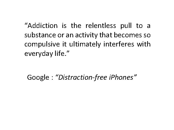 “Addiction is the relentless pull to a substance or an activity that becomes so