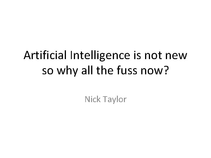 Artificial Intelligence is not new so why all the fuss now? Nick Taylor 