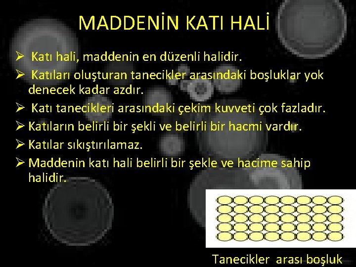 MADDENİN KATI HALİ Ø Katı hali, maddenin en düzenli halidir. Ø Katıları oluşturan tanecikler