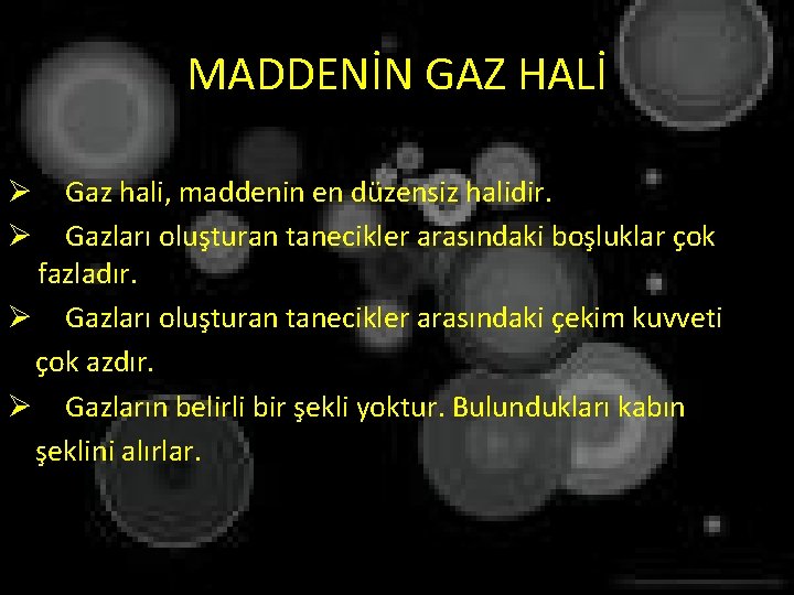 MADDENİN GAZ HALİ Gaz hali, maddenin en düzensiz halidir. Gazları oluşturan tanecikler arasındaki boşluklar