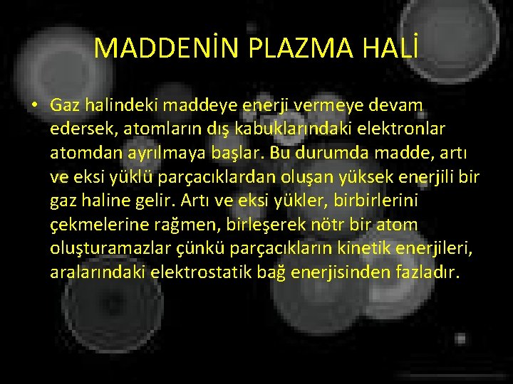 MADDENİN PLAZMA HALİ • Gaz halindeki maddeye enerji vermeye devam edersek, atomların dış kabuklarındaki