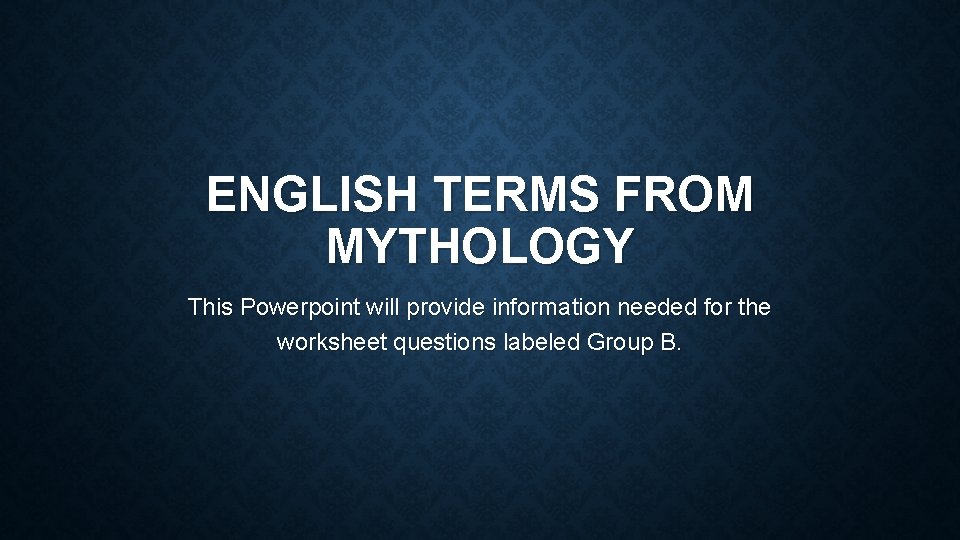 ENGLISH TERMS FROM MYTHOLOGY This Powerpoint will provide information needed for the worksheet questions