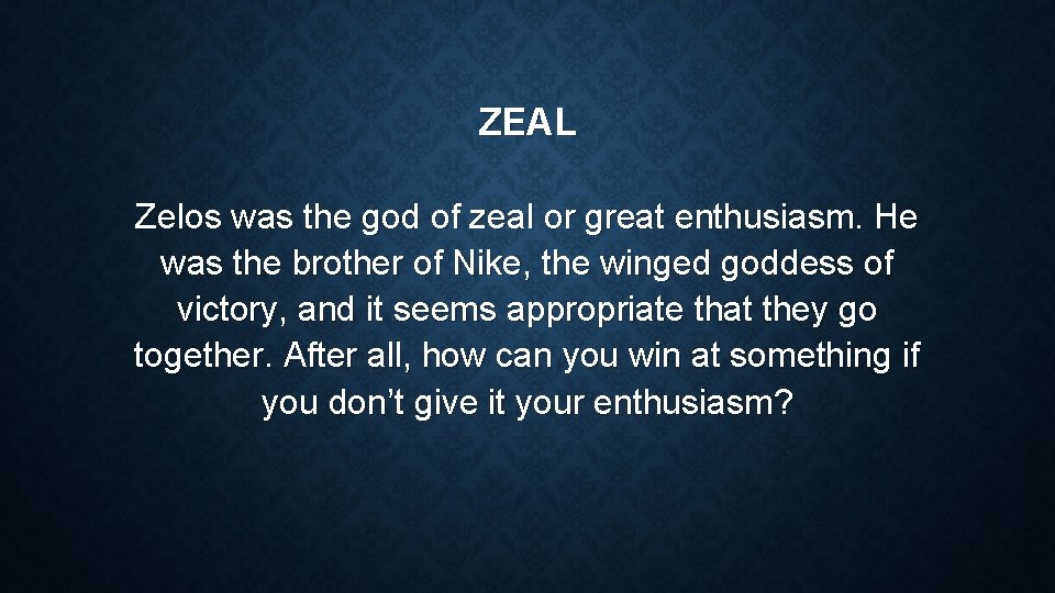 ZEAL Zelos was the god of zeal or great enthusiasm. He was the brother