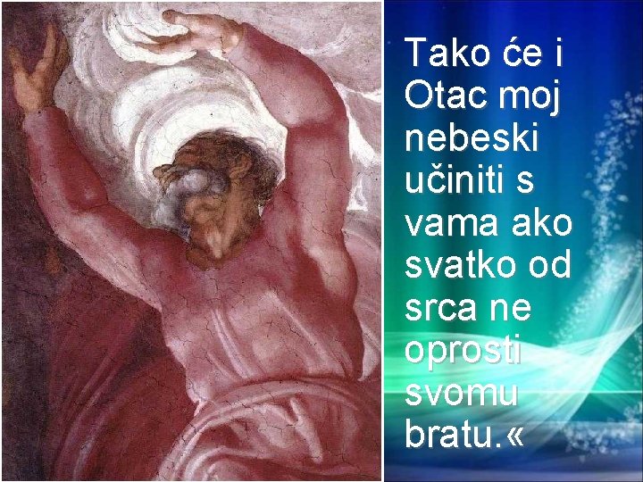 Tako će i Otac moj nebeski učiniti s vama ako svatko od srca ne