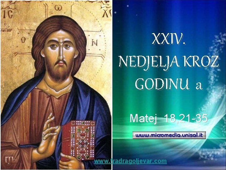 XXIV. NEDJELJA KROZ GODINU a Matej 18, 21 -35 www. fradragoljevar. com 